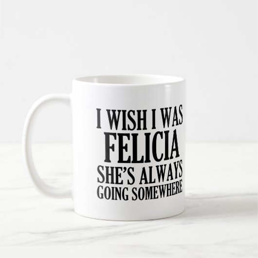 Ich wünsche, dass ich Felicia lustiges abgelegenes Kaffeetasse (Links)