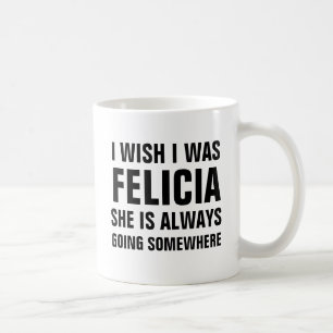Ich wünsche, dass ich Felicia war, den sie immer Kaffeetasse