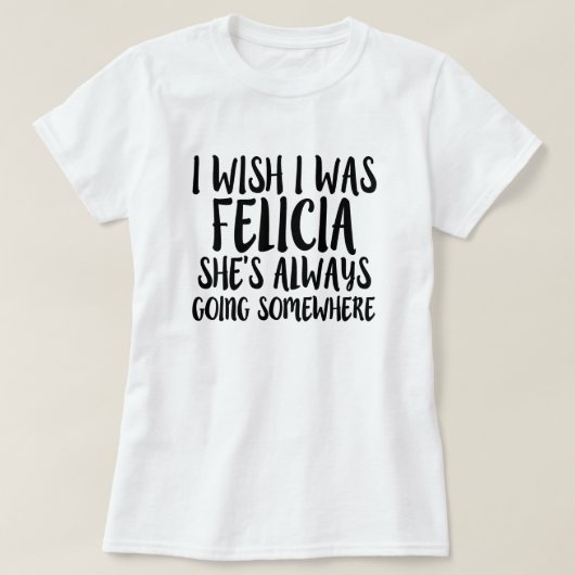 Ich wünsche, dass ich Felicialustiges abgelegenes T-Shirt (Design vorne)