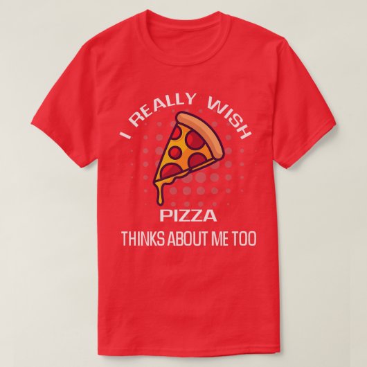 Ich wünsche mir wirklich Pizzadenken über Essen  T-Shirt (Design vorne)