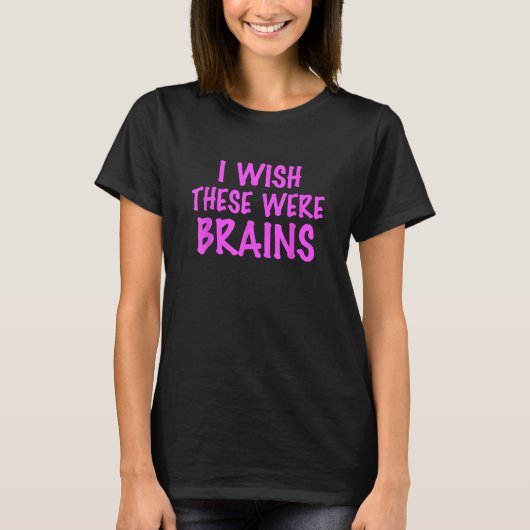 Ich wünschte, das wären Gehirne T-Shirt (Vorderseite)