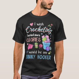 Ich wünschte, dass Crocheting mehr Kalorien gebran T-Shirt