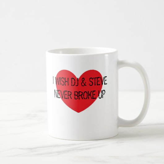 Ich wünschte, DJ und Steve würden nie aufbrechen Kaffeetasse (Rechts)