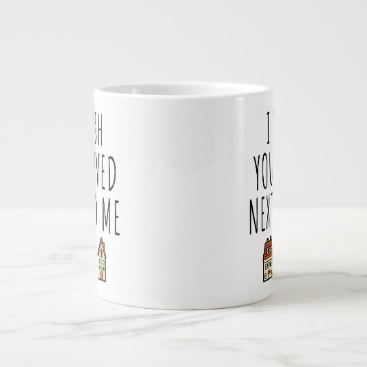 Ich wünschte, du lebtest neben mir Jumbo-Tasse (Vorderseite)