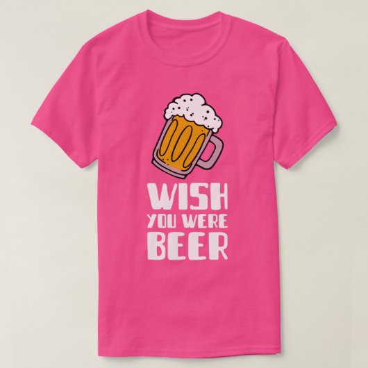Ich wünschte, du wärest Bier T-Shirt (Design vorne)
