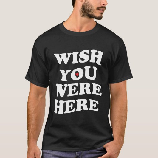 Ich wünschte, du wärest hier Liebe Er T-Shirt (Vorderseite)