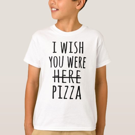 Ich wünschte, du wärest hier Pizza T-Shirt (Vorderseite)