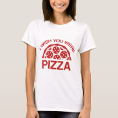 Ich wünschte, du wärest Pizza T-Shirt (Vorderseite)