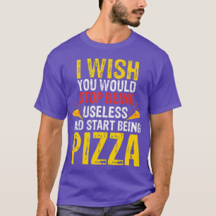 Ich wünschte, du würdest aufhören, sinnlose Piz T-Shirt