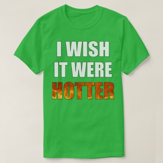 Ich wünschte, es wäre heißer witzig T-Shirt (Design vorne)