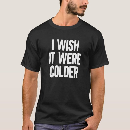 Ich wünschte, es wäre kälter 1 T-Shirt (Vorderseite)