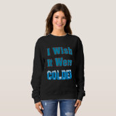 Ich wünschte, es wäre kälter Ich wünschte, es wäre Sweatshirt (Vorne ganz)