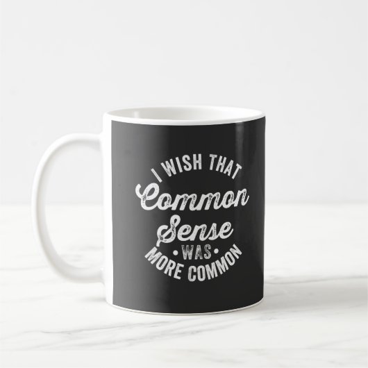Ich wünschte, gesunder Menschenverstand wäre ein a Kaffeetasse (Links)