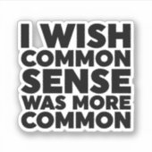 Ich wünschte, gesunder Menschenverstand wäre häufi Aufkleber (Vorderseite)
