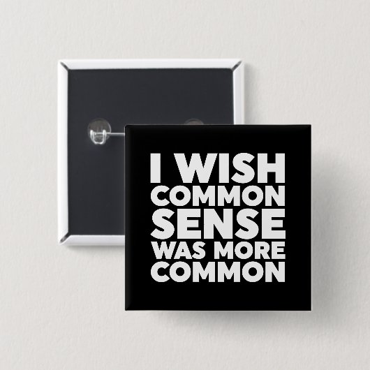 Ich wünschte, gesunder Menschenverstand wäre häufi Button (Vorne & Hinten)