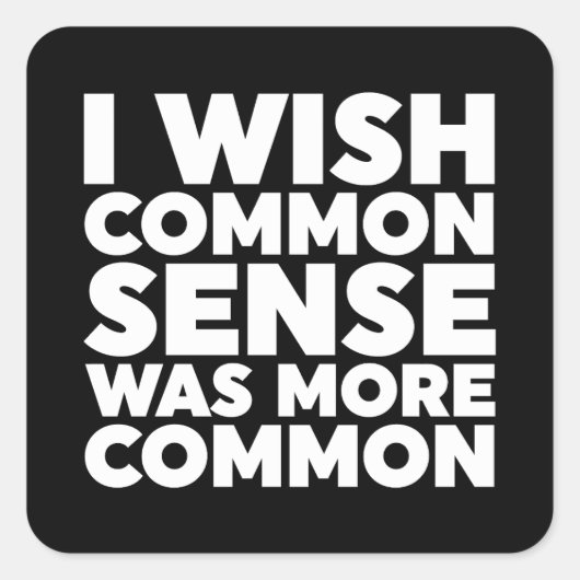 Ich wünschte, gesunder Menschenverstand wäre häufi Quadratischer Aufkleber (Vorderseite)