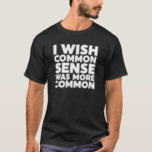 Ich wünschte, gesunder Menschenverstand wäre häufi T-Shirt