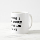 Ich wünschte, ich hätte mehr Ferientage Tasse (VorderseiteRechts)