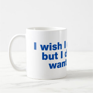 Ich wünschte, ich könnte, aber ich will nicht kaffeetasse
