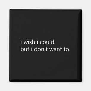 Ich wünschte, ich könnte, aber ich will nicht lang magnet