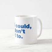 Ich wünschte, ich könnte, aber ich wollte nicht zu kaffeetasse (VorderseiteRechts)