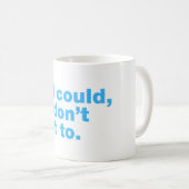 Ich wünschte, ich könnte, aber ich wollte nicht zu kaffeetasse (VorderseiteRechts)