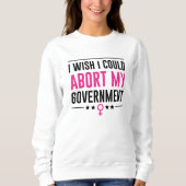 Ich wünschte, ich könnte meine Regierung abbrechen Sweatshirt (Vorderseite)