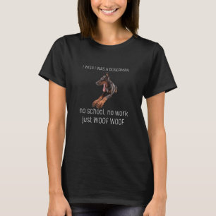 Ich Wünschte, Ich Wäre Ein Dobermann Keine Schule  T-Shirt