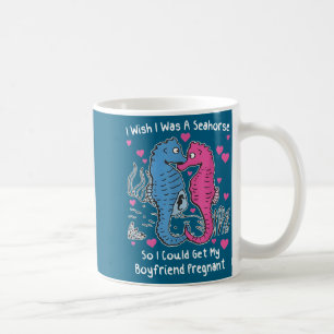 Ich wünschte, ich wäre ein Seepferdchen, damit ich Kaffeetasse