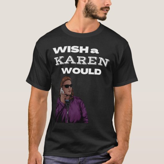 Ich wünschte, Karen würde Karen machen T-Shirt (Vorderseite)