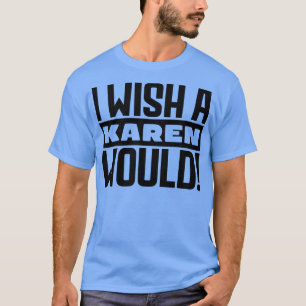 Ich wünschte, Karen würde T-Shirt