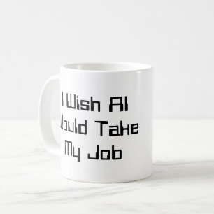 Ich wünschte, KI würde meinen Job übernehmen Kaffeetasse