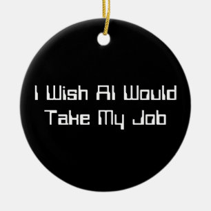 Ich wünschte, KI würde meinen Job übernehmen Keramik Ornament