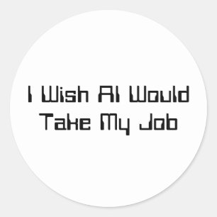 Ich wünschte, KI würde meinen Job übernehmen Runder Aufkleber