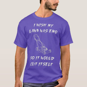 Ich wünschte, mein Rasen wäre EMO, damit er sich s T-Shirt