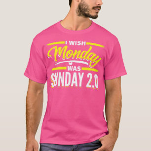 Ich wünschte, Montag wäre Sonntag T-Shirt