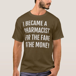 Ich wurde Apotheker für das Ruhm, das Geld T-Shirt