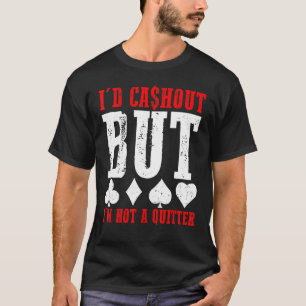 Ich würde auszahlen, aber ich bin kein Quitter Cas T-Shirt