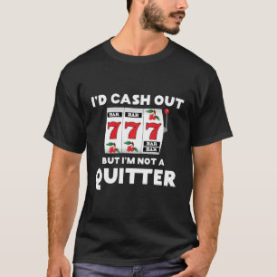Ich würde auszahlen, aber ich bin kein Quitter Gam T-Shirt