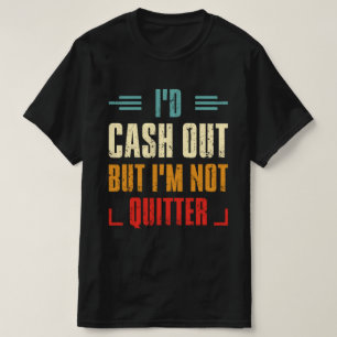 Ich würde auszahlen, aber ich bin kein Quitter T-Shirt
