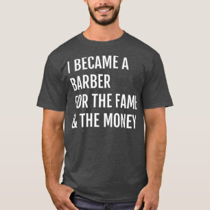 Ich wurde Barber für den Ruhm des Geldes T-Shirt