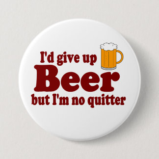 Ich würde Bier ...... aufgeben, aber ich bin Button