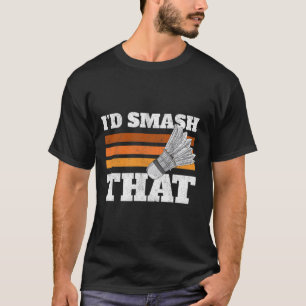 Ich würde das Birdie Shuttle Badminton zerschlagen T-Shirt