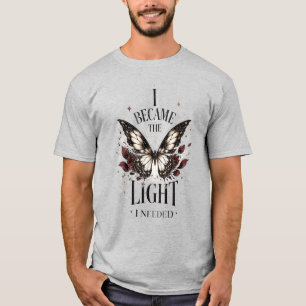 Ich wurde das Licht, das ich brauchte Schmetterlin T-Shirt