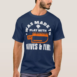 Ich wurde dazu gemacht, mit Messern und Feuerkochg T-Shirt