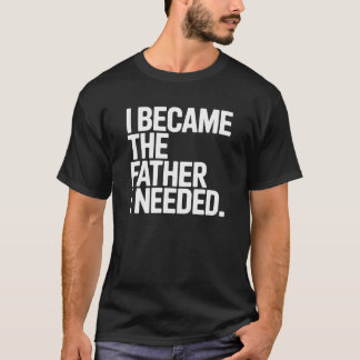 Ich wurde der Vater, den ich brauchte Lustige Vate T-Shirt