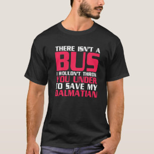 Ich würde dich unter einen Bus werfen, um meinen D T-Shirt