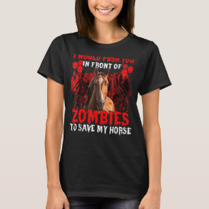 Ich würde dich vor Zombies drängen, um meine Ho Re T-Shirt