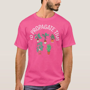 Ich würde diese Gartenblumenpflanze vermehren T-Shirt