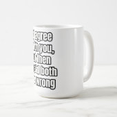 "Ich würde dir zustimmen, aber dann wären wir beid Kaffeetasse (VorderseiteRechts)